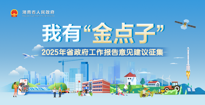活動專欄｜我有“金點子”——2025年湖南省政府工作報告意見建議征集